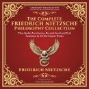 The Complete Friedrich Nietzsche Philosophy Collection: Thus Spoke Zarathustra, Beyond Good and Evil Audiobook