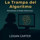 [Spanish] - LA TRAMPA DEL ALGORITMO: REVELANDO EL PODER SILENCIOSO Audiobook
