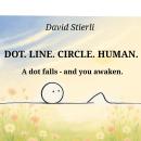 Dot. Line. Circle. Human.: A dot falls - and you awaken. Not an ordinary story. It is a journey. A t Audiobook