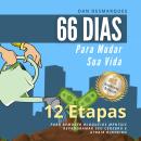 [Portuguese] - 66 Dias Para Mudar Sua Vida: 12 Etapas Para Remover Bloqueios Mentais, Reprogramar Seu Cérebro e Atrair Dinheiro Audiobook