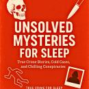 Unsolved Mysteries For Sleep: True Crime Stories, Cold Cases, and Chilling Conspiracies Audiobook