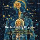 The Biohacking Blueprint: Optimizing Your Body’s Performance for Peak Health Audiobook