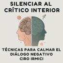[Spanish] - Silenciar al Crítico Interior: Técnicas para Calmar el Diálogo Negativo Audiobook
