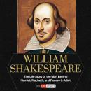William Shakespeare: The Life Story of the Man Behind Hamlet, Macbeth, and Romeo & Juliet Audiobook
