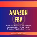 Amazon FBA by Alexander Vinci: Secrets To Making Money Using Fulfillment by Amazon, Launch Your Own  Audiobook