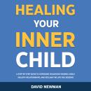 Healing Your Inner Child: A Step-by-Step Guide to Overcome Childhood Wounds, Build Healthy Relationships, and Reclaim the Life You Deserve Audiobook