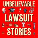 Unbelievable Lawsuit Stories: The 100 Funniest, Weirdest & Craziest Lawsuits in History Audiobook