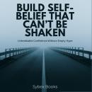 Build Self-Belief That Can’t Be Shaken: Unbreakable Confidence Without Empty Hype Audiobook