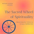 The Sacred Wheel of Spirituality: Discovering the 10 Keys to Living a Fulfilled Life Audiobook
