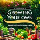 Growing Your Own: A Guide to Self-Sufficient Gardening Audiobook