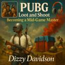 PUBG Loot and Shoot: Becoming a Mid-Game Master: Master Every Fight, Outlast the Rest, and Claim Vic Audiobook