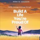 Build A Life You’re Proud Of: Clarity, Courage, And Inner Strength Audiobook