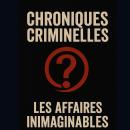 [French] - Chroniques criminelles: Affaires Criminelles Inimaginables Audiobook