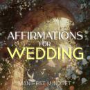 Affirmations for Wedding: Use the Law of Attraction, Guided Meditation, and Self-Hypnosis for Manifestation, Mindfulness, and Success Audiobook