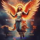 Whispers of the Divine: Connecting with the Archangels for Guidance, Healing, and Transformation Audiobook