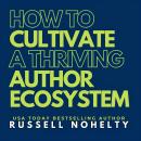 How to Cultivate a Thriving Author Ecosystem Audiobook