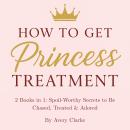 How To Get Princess Treatment: 2 Books in 1: Spoil-Worthy Secrets to Be Chased, Treated & Adored Audiobook