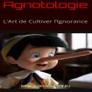 [French] - Agnotologie – L’Art de Cultiver l’Ignorance Audiobook