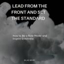 Lead from the Front and Set the Standard: How to Be a Role Model and Inspire Greatness Audiobook