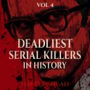 Deadliest Serial Killers in History, Vol 4: Chilling True Crime Cases of Cold-Blooded Murder, Dark Secrets, and Deadly Obsessions Audiobook