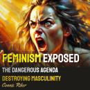 Feminism Exposed: The Dangerous Agenda Destroying Masculinity Audiobook