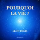 [French] - Pourquoi la vie ?: Solution rationnelle du problème de l'existence. Ce que nous sommes. D Audiobook