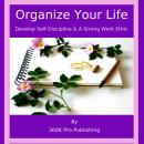 Organize Your Life: Develop Self-Discipline &  A Strong Work Ethic Audiobook