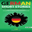 [German] - German Short Stories For Upper-Intermediate Learners: Building Communication Skills For t Audiobook