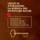 [Italian] - Legge di attrazione: la scienza del diventare ricchi: Strategie di manifestazione moderne per una prosperità illimitata Audiobook