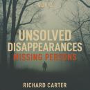 Unsolved Disappearances Missing Persons, Vol 2: True Crime Stories of People Who Vanished Without a Trace Audiobook