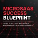 Micro SaaS Success Blueprint: Turn your software idea into reality by creating a Micro SaaS product  Audiobook