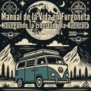 [Spanish] - El Manual de la Vida en Furgoneta: Navegando la Libertad y la Aventura Audiobook