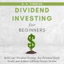 DIVIDEND INVESTING FOR BEGINNERS: Build your Dividend Strategy, Buy Dividend Stocks Easily, and Achi Audiobook