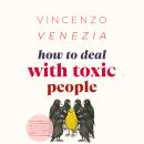 How to Deal with Toxic People: Learn to protect yourself from those who drain you—even the ones you  Audiobook