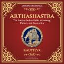 Arthashastra: The Ancient Indian Guide to Strategy, Politics, and Economics - A Modern Translation - Audiobook
