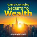 Game-Changing Secrets to Wealth: Your path to financial success: proven strategies for building last Audiobook