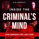 Inside the criminal's mind: How Criminals Feel and Think (Understanding the science and Psychology b Audiobook