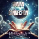 Human Connection: The Bonds That Shape Our World: Cultivating Meaningful Relationships with Others Audiobook