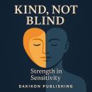 Kind, Not Blind: Strength in Sensitivity Audiobook