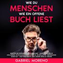 [German] - Wie du Menschen wie ein offenes Buch liest: Meistere die nonverbale Kommunikation - Lerne, Menschen zu analysieren, entschlüssle Körpersprache, Manipulation, Überzeugung sowie NLP – und finde heraus, was andere wirklich denken. Audiobook