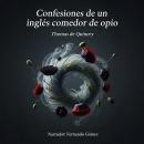 [Spanish] - Confesiones de un inglés comedor de opio: Un viaje pionero a los abismos de la adicción, el sueño y la profundidad de la mente humana Audiobook