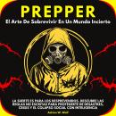 [Spanish] - Prepper: El Arte De Sobrevivir En Un Mundo Incierto. La Suerte Es Para Los Desprevenidos. Descubre Las Reglas No Escritas Para Protegerte De Desastres, Crisis Y El Colapso Social Con Inteligencia Audiobook