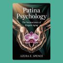 Patina Psychology: The Neuroscience of Elegant Aging Audiobook