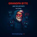 Grandpa Byte and The Lost Bots: A bedtime story for teens, gamers, and chaos-core humans who talk to Audiobook