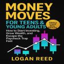 Money Moves for Teens & Young Adults: How to Start Investing, Grow Wealth, and Escape the Paycheck T Audiobook