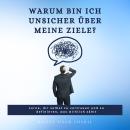 [German] - Warum bin ich unsicher über meine Ziele?: Lerne, dir selbst zu vertrauen und zu definiere Audiobook