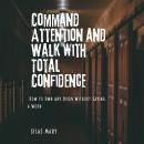 Command Attention and Walk with Total Confidence: How to Own Any Room Without Saying a Word Audiobook