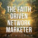 Faith Driven Network Marketer: Navigating Your Path to Prosperity and Spiritual Fulfillment with God Audiobook