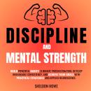 Cover of Discipline and Mental Strength: Build Powerful Habits, Eliminate Procrastination, Develop Unshakable Consistency, And Achieve Your Goals With Practical Strategies And Applied Neuroscience.