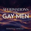 Affirmations for Gay Men: Use the Law of Attraction, Self-Hypnosis, and Guided Meditation for Manife Audiobook